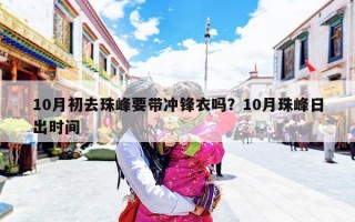 10月初去珠峰要带冲锋衣吗？10月珠峰日出时间