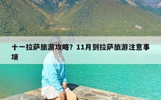 十一拉萨旅游攻略？11月到拉萨旅游注意事项