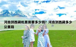 河南到西藏机票需要多少钱？河南到西藏多少公里路