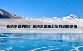 去纳木错的路？去纳木错路上听的藏族歌曲