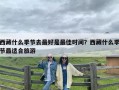 西藏什么季节去最好是最佳时间？西藏什么季节最适合旅游