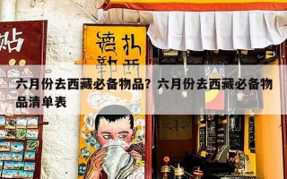 六月份去西藏必备物品？六月份去西藏必备物品清单表
