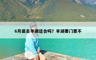 6月底去羊湖适合吗？羊湖要门票不