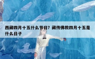 西藏四月十五什么节日？藏传佛教四月十五是什么日子