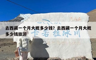 去西藏一个月大概多少钱？去西藏一个月大概多少钱旅游
