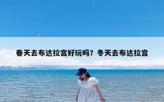 春天去布达拉宫好玩吗？冬天去布达拉宫