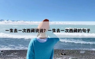 一生去一次西藏说说？一生去一次西藏的句子