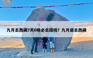 九月去西藏7天6晚必去路线？九月底去西藏