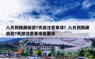 八月到西藏旅游7天游注意事项？八月到西藏旅游7天游注意事项及要求