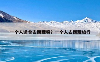 一个人适合去西藏嘛？一个人去西藏旅行