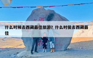 什么时候去西藏最佳旅游？什么时侯去西藏最佳