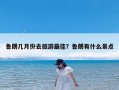 鲁朗几月份去旅游最佳？鲁朗有什么景点