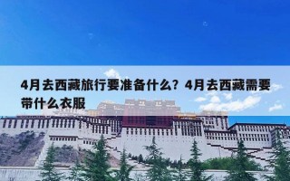 4月去西藏旅行要准备什么？4月去西藏需要带什么衣服
