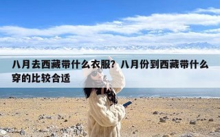 八月去西藏带什么衣服？八月份到西藏带什么穿的比较合适