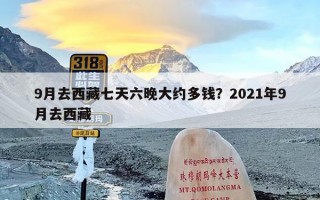 9月去西藏七天六晚大约多钱？2021年9月去西藏