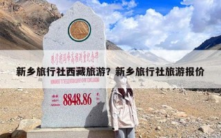 新乡旅行社西藏旅游？新乡旅行社旅游报价