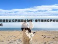 放暑假去拉萨旅游适合吗？春节期间拉萨好玩吗