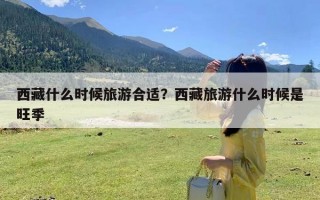 西藏什么时候旅游合适？西藏旅游什么时候是旺季