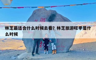 林芝最适合什么时候去看？林芝旅游旺季是什么时候