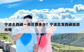 宁波去西藏一周花费多少？宁波出发西藏旅游攻略