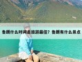 鲁朗什么时间去旅游最佳？鲁朗有什么景点