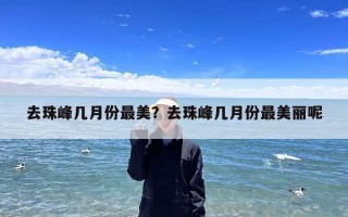 去珠峰几月份最美？去珠峰几月份最美丽呢