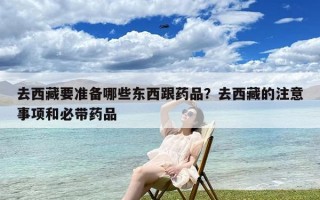 去西藏要准备哪些东西跟药品？去西藏的注意事项和必带药品