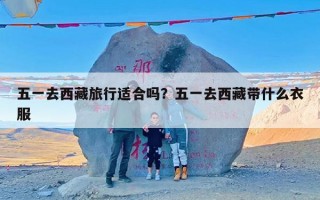 五一去西藏旅行适合吗？五一去西藏带什么衣服