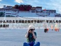 什么月份去羊湖最舒服季节最好？羊湖几月份去最好