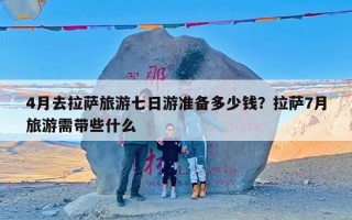 4月去拉萨旅游七日游准备多少钱？拉萨7月旅游需带些什么