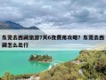 东莞去西藏旅游7天6夜费用攻略？东莞去西藏怎么出行