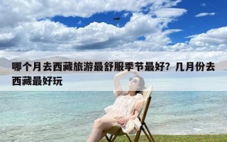 哪个月去西藏旅游最舒服季节最好？几月份去西藏最好玩