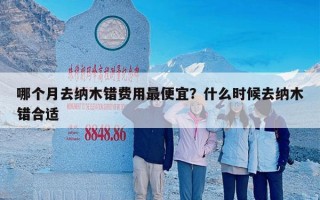 哪个月去纳木错费用最便宜？什么时候去纳木错合适
