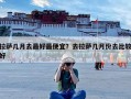 拉萨几月去最好最便宜？去拉萨几月份去比较好