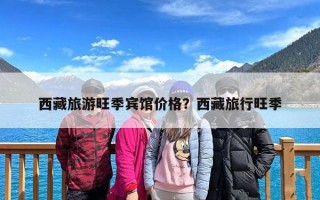 西藏旅游旺季宾馆价格？西藏旅行旺季