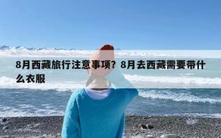 8月西藏旅行注意事项？8月去西藏需要带什么衣服