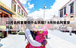 12月去阿里要带什么衣服？8月份去阿里穿什么