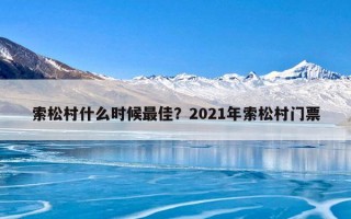 索松村什么时候最佳？2021年索松村门票