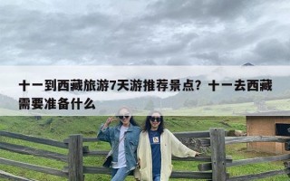 十一到西藏旅游7天游推荐景点？十一去西藏需要准备什么