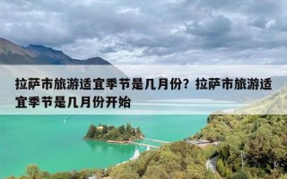 拉萨市旅游适宜季节是几月份？拉萨市旅游适宜季节是几月份开始