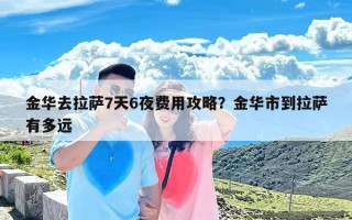 金华去拉萨7天6夜费用攻略？金华市到拉萨有多远