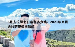 8月去拉萨七日准备多少钱？2021年八月去拉萨要做核酸吗
