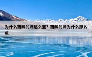 为什么西藏的湖这么蓝？西藏的湖为什么那么蓝