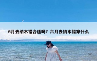 6月去纳木错合适吗？六月去纳木错穿什么