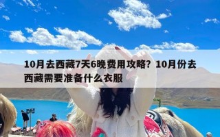 10月去西藏7天6晚费用攻略？10月份去西藏需要准备什么衣服