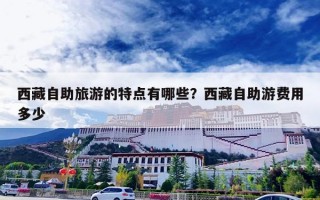 西藏自助旅游的特点有哪些？西藏自助游费用多少