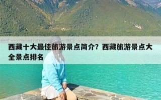 西藏十大最佳旅游景点简介？西藏旅游景点大全景点排名