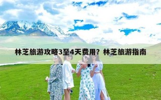 林芝旅游攻略3至4天费用？林芝旅游指南