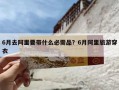 6月去阿里要带什么必需品？6月阿里旅游穿衣