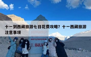 十一到西藏旅游七日花费攻略？十一西藏旅游注意事项